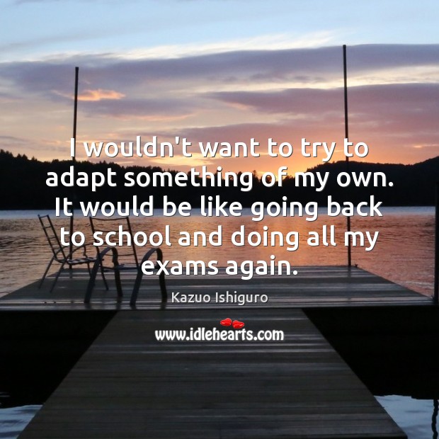 I wouldn’t want to try to adapt something of my own. It School Quotes Image