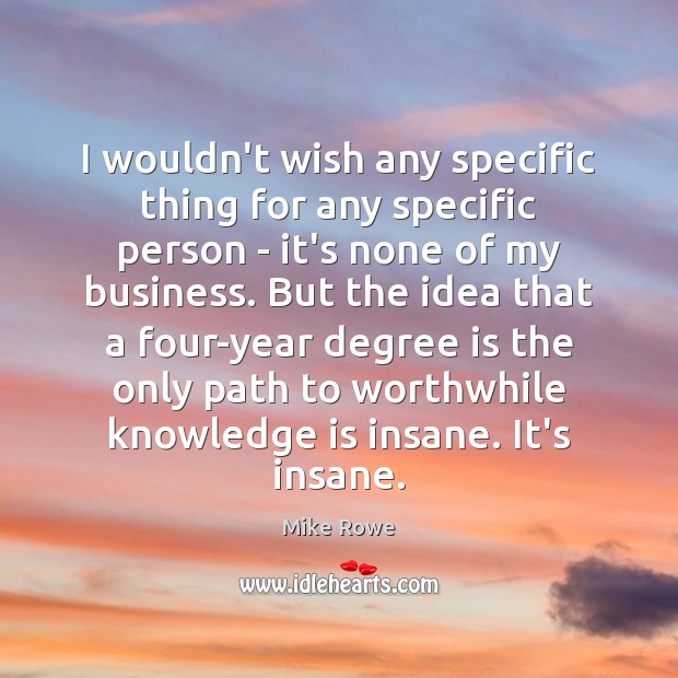 I wouldn’t wish any specific thing for any specific person – it’s Mike Rowe Picture Quote