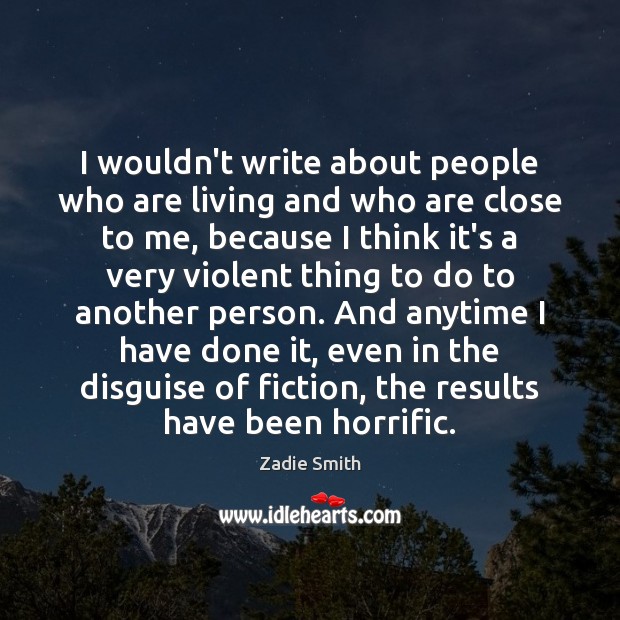 I wouldn’t write about people who are living and who are close Zadie Smith Picture Quote