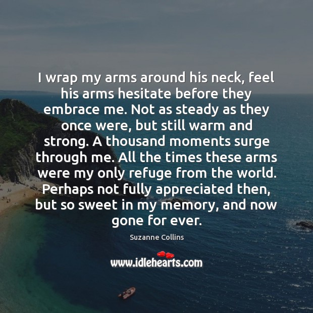 I wrap my arms around his neck, feel his arms hesitate before Suzanne Collins Picture Quote