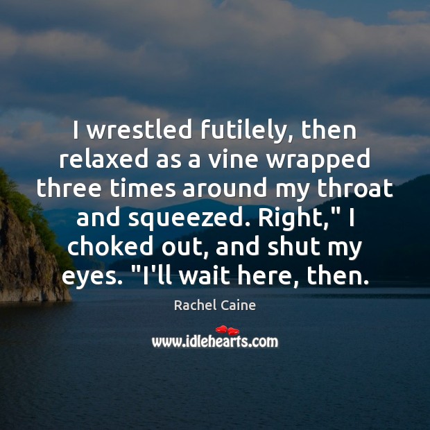 I wrestled futilely, then relaxed as a vine wrapped three times around Rachel Caine Picture Quote