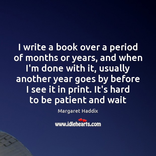 I write a book over a period of months or years, and Margaret Haddix Picture Quote