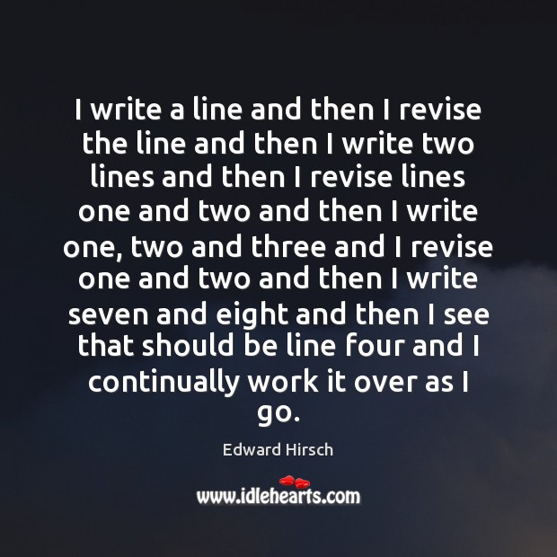 I write a line and then I revise the line and then Edward Hirsch Picture Quote