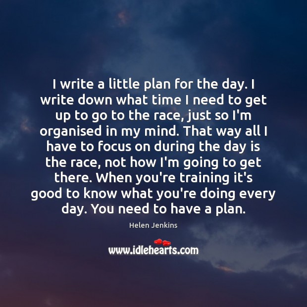 I write a little plan for the day. I write down what Helen Jenkins Picture Quote