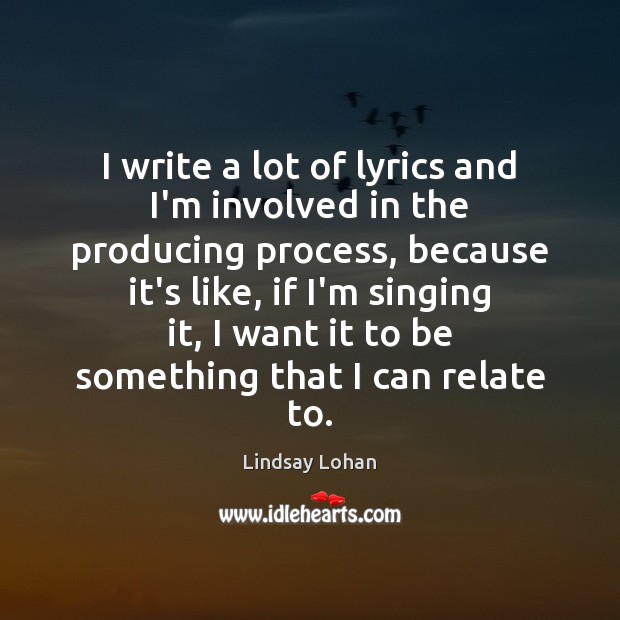 I write a lot of lyrics and I’m involved in the producing Lindsay Lohan Picture Quote