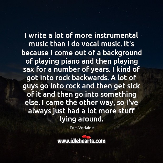 I write a lot of more instrumental music than I do vocal Tom Verlaine Picture Quote