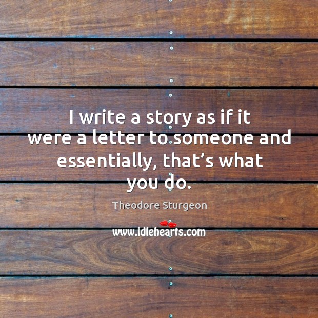 I write a story as if it were a letter to someone and essentially, that’s what you do. Image
