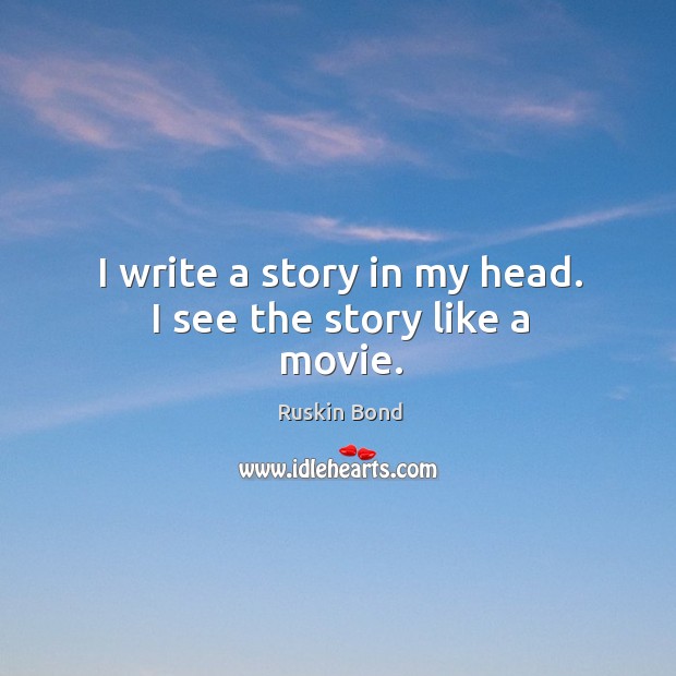 I write a story in my head. I see the story like a movie. Image
