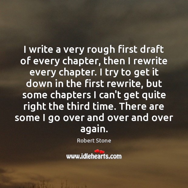 I write a very rough first draft of every chapter, then I Robert Stone Picture Quote