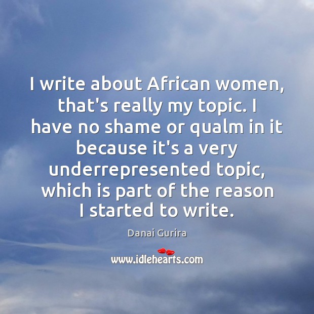 I write about African women, that’s really my topic. I have no Danai Gurira Picture Quote