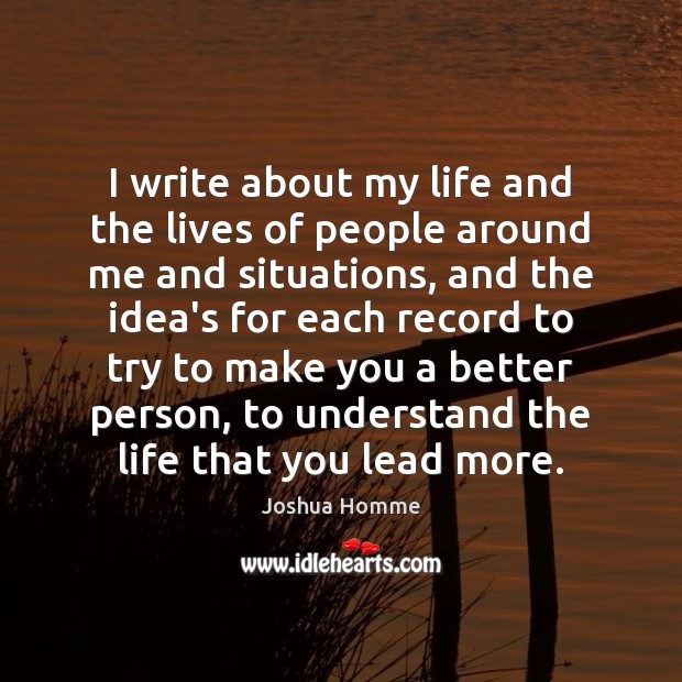 I write about my life and the lives of people around me Joshua Homme Picture Quote