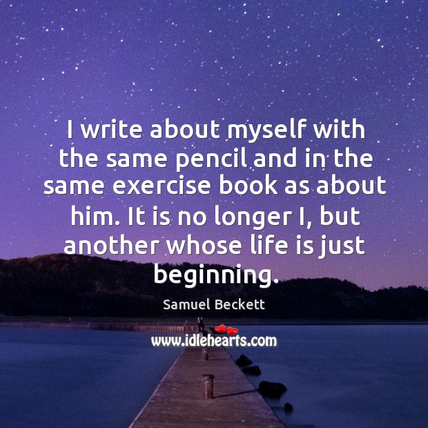 I write about myself with the same pencil and in the same exercise book as about him. Life Quotes Image