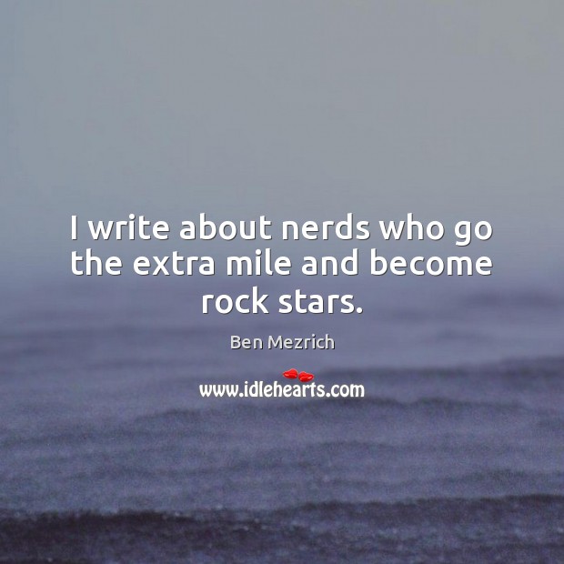 I write about nerds who go the extra mile and become rock stars. Ben Mezrich Picture Quote
