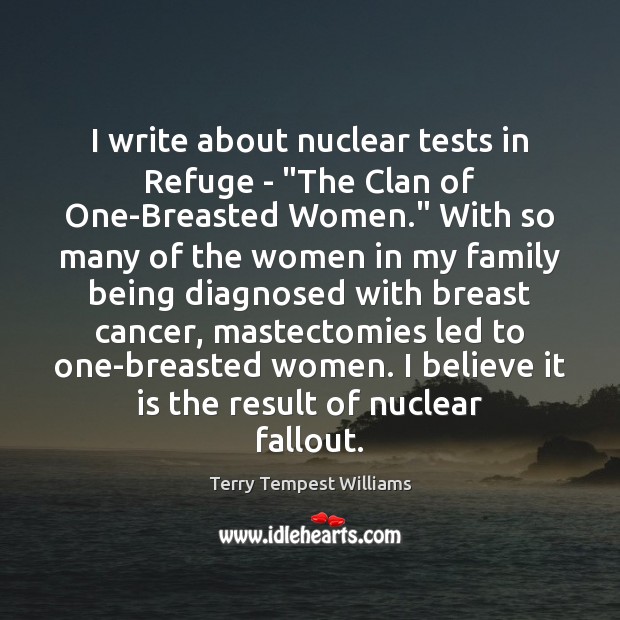 I write about nuclear tests in Refuge – “The Clan of One-Breasted Terry Tempest Williams Picture Quote