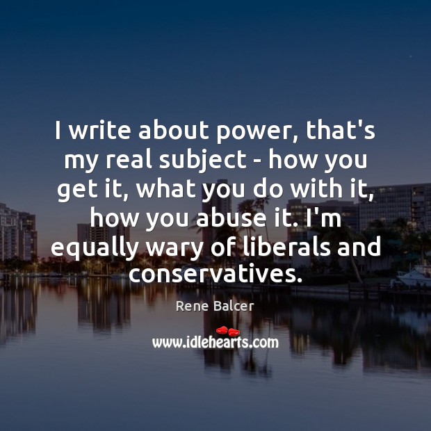 I write about power, that’s my real subject – how you get Rene Balcer Picture Quote