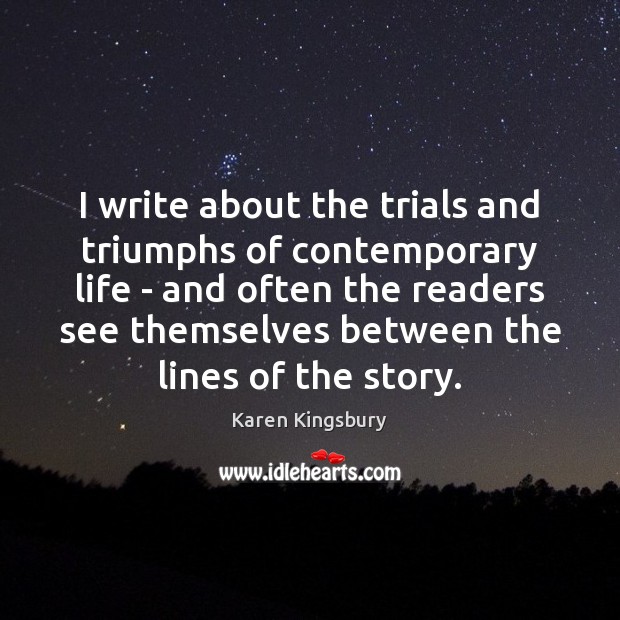 I write about the trials and triumphs of contemporary life – and Karen Kingsbury Picture Quote