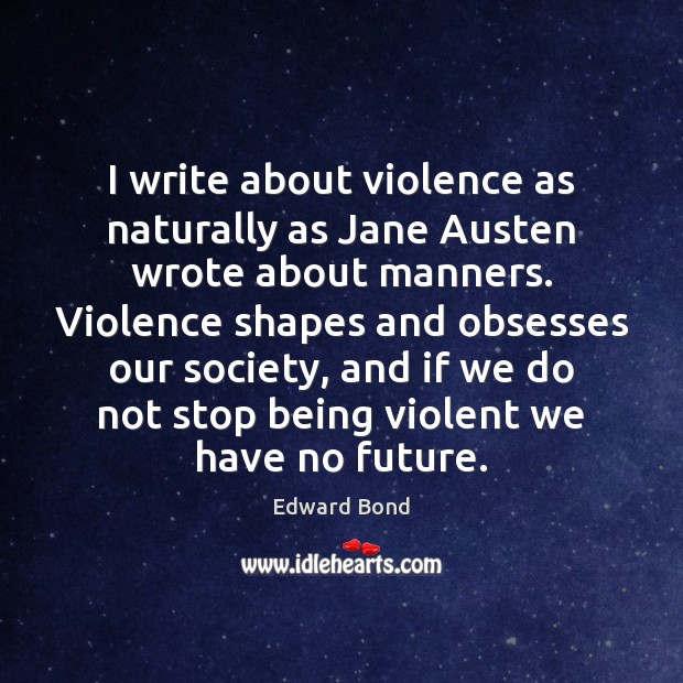I write about violence as naturally as Jane Austen wrote about manners. Image