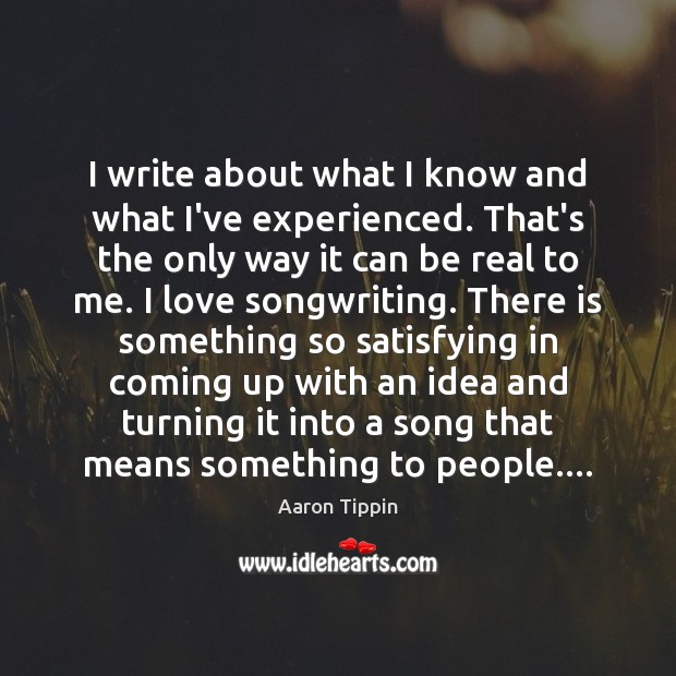 I write about what I know and what I’ve experienced. That’s the Aaron Tippin Picture Quote