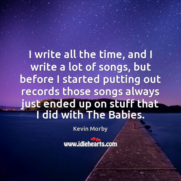 I write all the time, and I write a lot of songs, Image