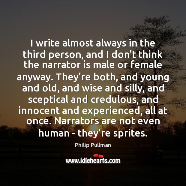 I write almost always in the third person, and I don’t think Philip Pullman Picture Quote
