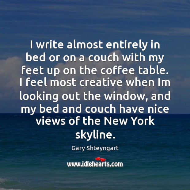 I write almost entirely in bed or on a couch with my Gary Shteyngart Picture Quote