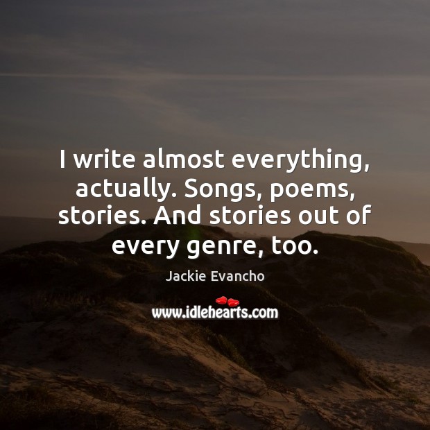 I write almost everything, actually. Songs, poems, stories. And stories out of Jackie Evancho Picture Quote
