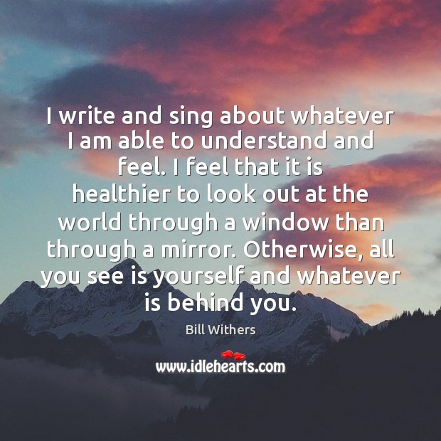 I write and sing about whatever I am able to understand and Image