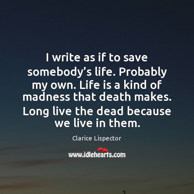 I write as if to save somebody’s life. Probably my own. Image
