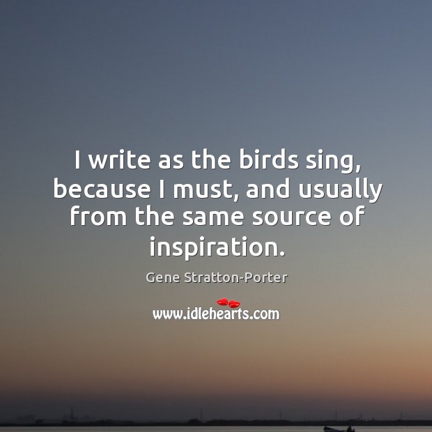 I write as the birds sing, because I must, and usually from Image