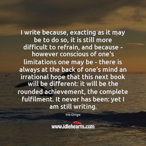 I write because, exacting as it may be to do so, it Iris Origo Picture Quote