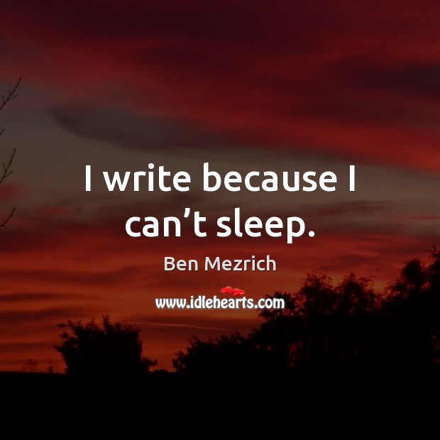 I write because I can’t sleep. Ben Mezrich Picture Quote
