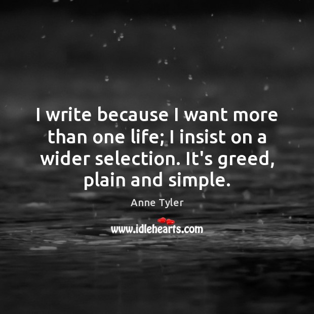 I write because I want more than one life; I insist on Anne Tyler Picture Quote