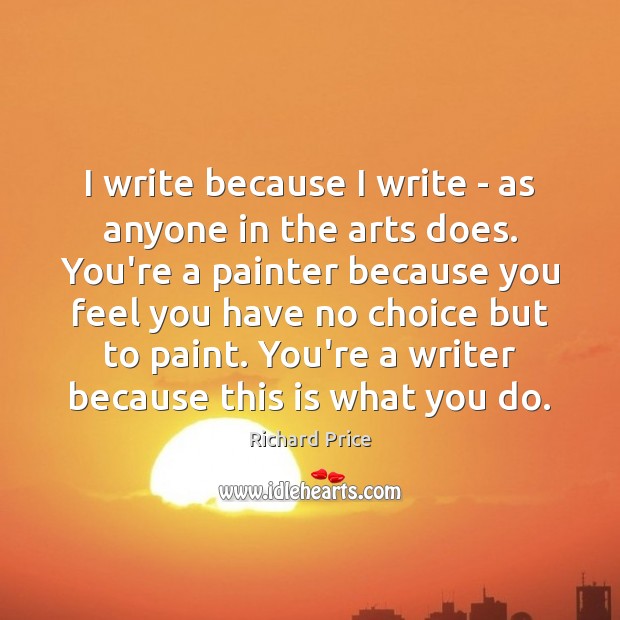 I write because I write – as anyone in the arts does. Image