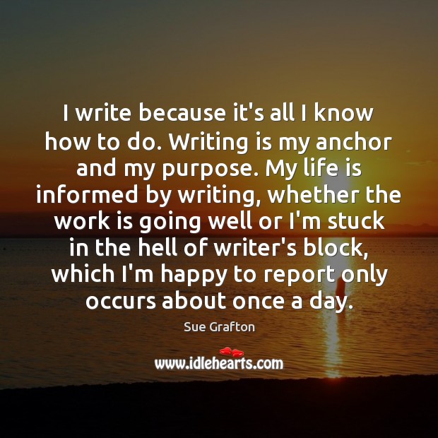 I write because it’s all I know how to do. Writing is Sue Grafton Picture Quote