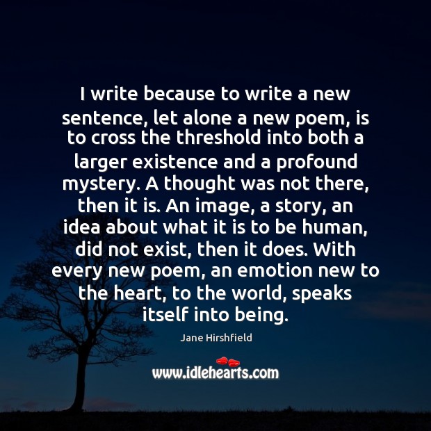 I write because to write a new sentence, let alone a new Jane Hirshfield Picture Quote
