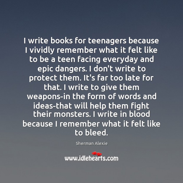 I write books for teenagers because I vividly remember what it felt Teen Quotes Image