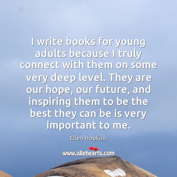 I write books for young adults because I truly connect with them Ellen Hopkins Picture Quote