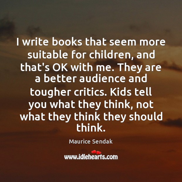 I write books that seem more suitable for children, and that’s OK Maurice Sendak Picture Quote