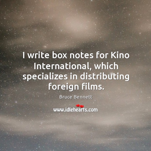 I write box notes for kino international, which specializes in distributing foreign films. Bruce Bennett Picture Quote