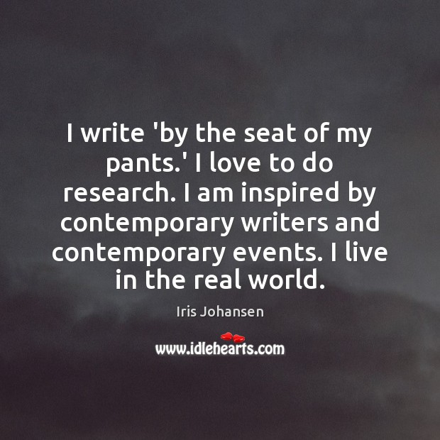 I write ‘by the seat of my pants.’ I love to Image