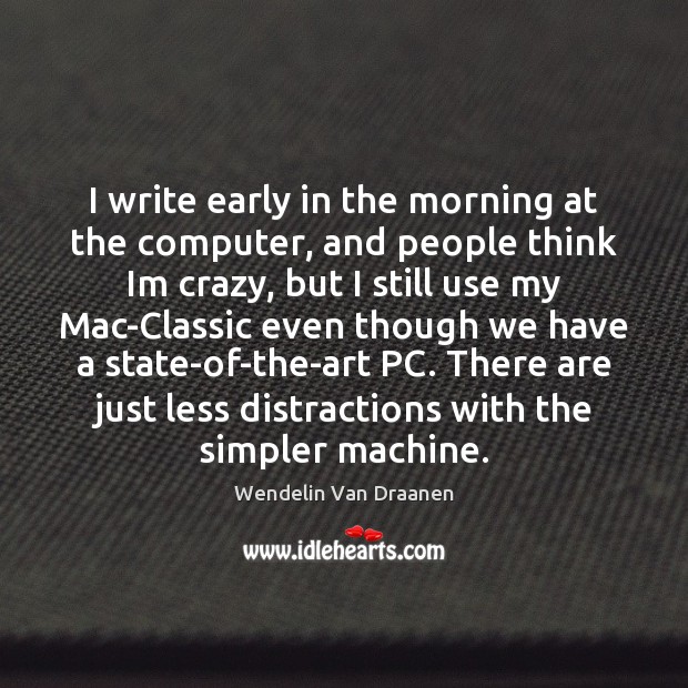 I write early in the morning at the computer, and people think Wendelin Van Draanen Picture Quote