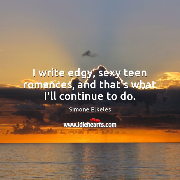 I write edgy, sexy teen romances, and that’s what I’ll continue to do. Image