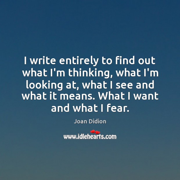 I write entirely to find out what I’m thinking, what I’m looking Joan Didion Picture Quote