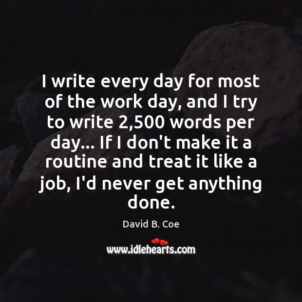 I write every day for most of the work day, and I David B. Coe Picture Quote
