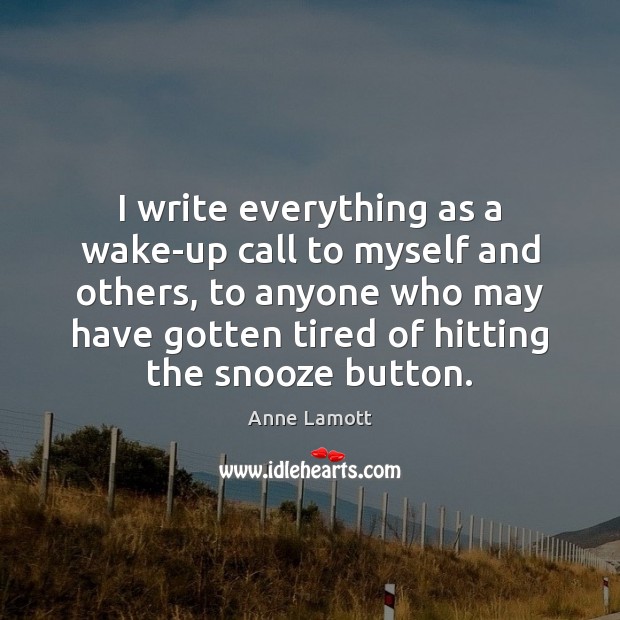 I write everything as a wake-up call to myself and others, to Anne Lamott Picture Quote