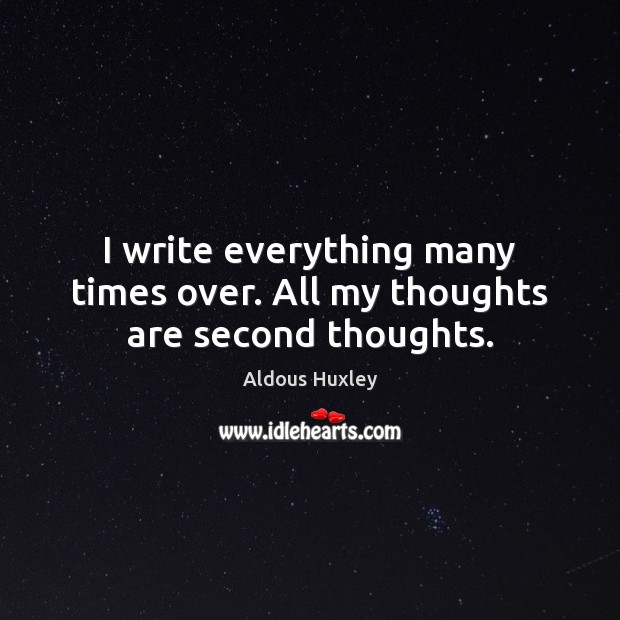 I write everything many times over. All my thoughts are second thoughts. Image