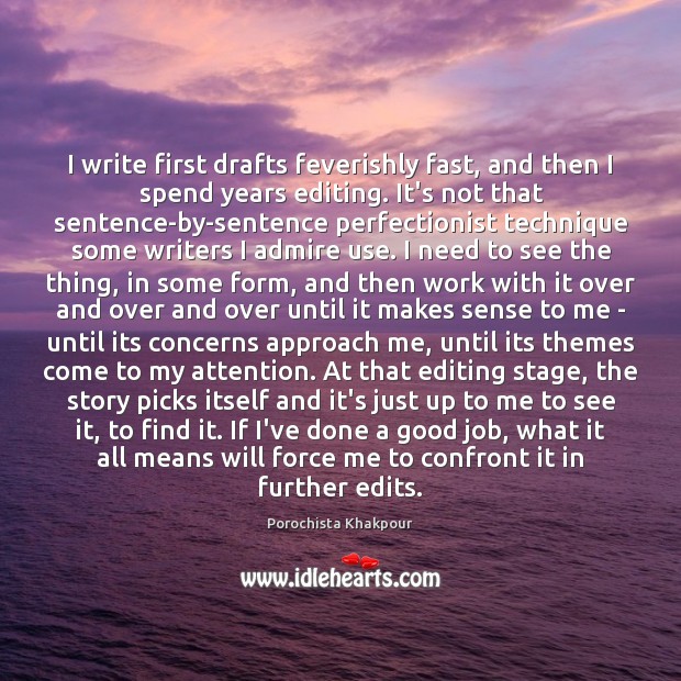 I write first drafts feverishly fast, and then I spend years editing. Porochista Khakpour Picture Quote