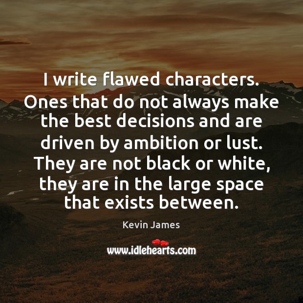 I write flawed characters. Ones that do not always make the best Kevin James Picture Quote
