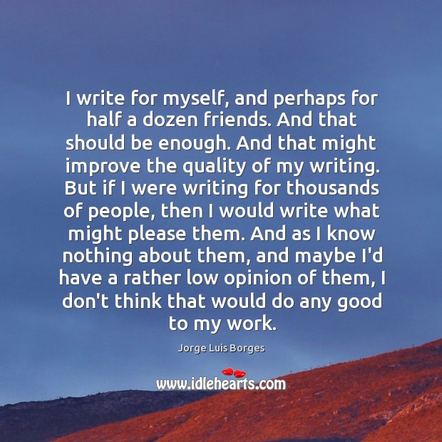 I write for myself, and perhaps for half a dozen friends. And Jorge Luis Borges Picture Quote