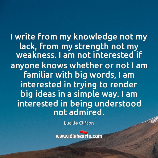 I write from my knowledge not my lack, from my strength not Lucille Clifton Picture Quote